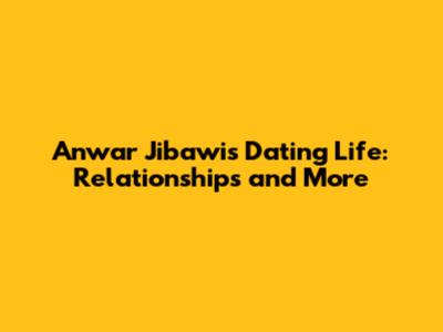 Anwar Jibawi's Dating Life: Relationships and More