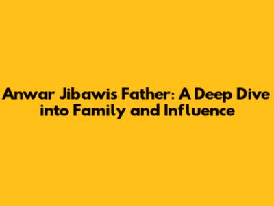 Anwar Jibawi's Father: A Deep Dive into Family and Influence