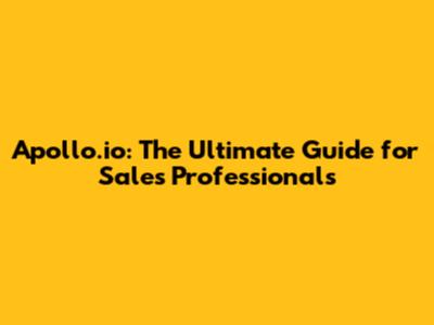 Apollo.io: The Ultimate Guide for Sales Professionals