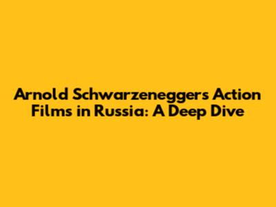 Arnold Schwarzenegger's Action Films in Russia: A Deep Dive