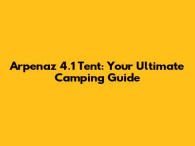 Arpenaz 4.1 Tent: Your Ultimate Camping Guide