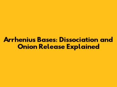 Arrhenius Bases: Dissociation and Onion Release Explained