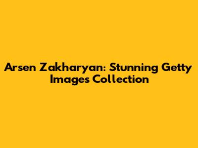 Arsen Zakharyan: Stunning Getty Images Collection