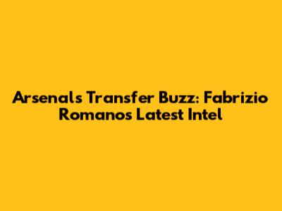Arsenal's Transfer Buzz: Fabrizio Romano's Latest Intel