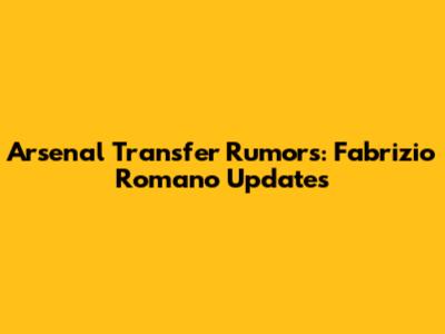 Arsenal Transfer Rumors: Fabrizio Romano Updates