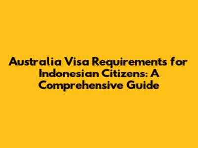 Australia Visa Requirements for Indonesian Citizens: A Comprehensive Guide