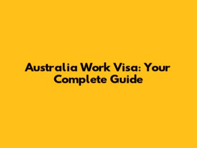 Australia Work Visa: Your Complete Guide