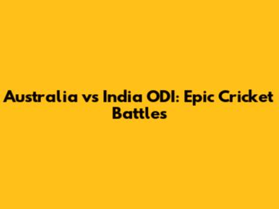 Australia vs India ODI: Epic Cricket Battles