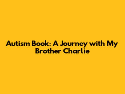 Autism Book: A Journey with My Brother Charlie