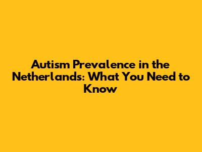 Autism Prevalence in the Netherlands: What You Need to Know