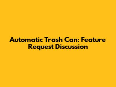 Automatic Trash Can: Feature Request Discussion