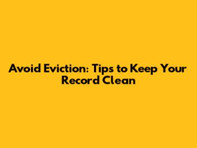 Avoid Eviction: Tips to Keep Your Record Clean