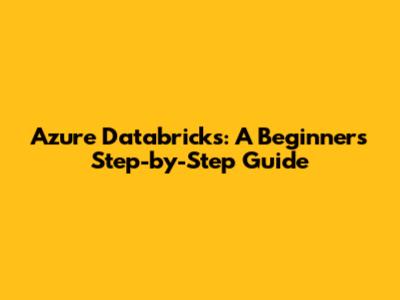Azure Databricks: A Beginner's Step-by-Step Guide