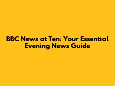 BBC News at Ten: Your Essential Evening News Guide