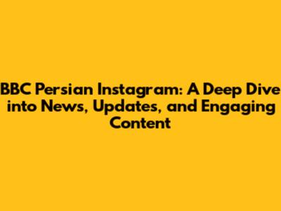 BBC Persian Instagram: A Deep Dive into News, Updates, and Engaging Content