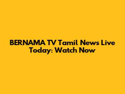BERNAMA TV Tamil News Live Today: Watch Now