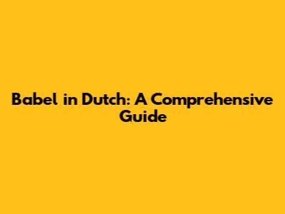 Babel in Dutch: A Comprehensive Guide