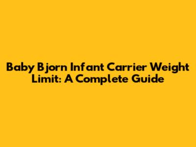 Baby Bjorn Infant Carrier Weight Limit: A Complete Guide