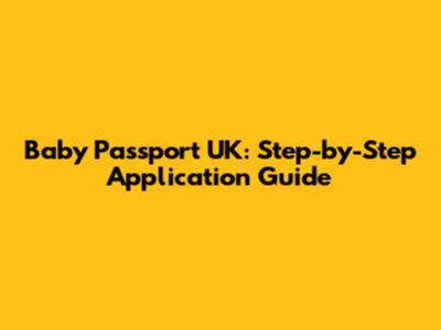 Baby Passport UK: Step-by-Step Application Guide