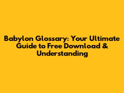Babylon Glossary: Your Ultimate Guide to Free Download & Understanding