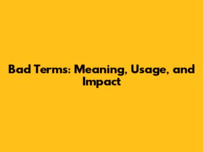 Bad Terms: Meaning, Usage, and Impact