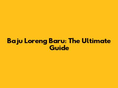Baju Loreng Baru: The Ultimate Guide