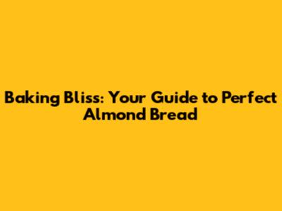 Baking Bliss: Your Guide to Perfect Almond Bread