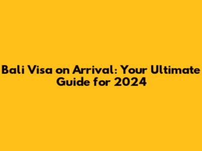 Bali Visa on Arrival: Your Ultimate Guide for 2024