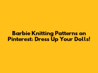 Barbie Knitting Patterns on Pinterest: Dress Up Your Dolls!