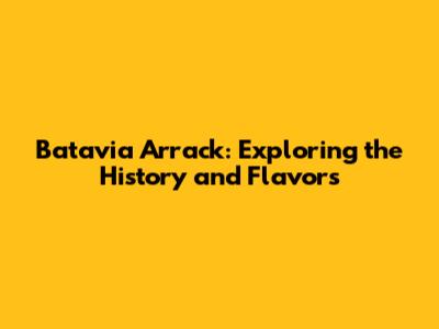 Batavia Arrack: Exploring the History and Flavors