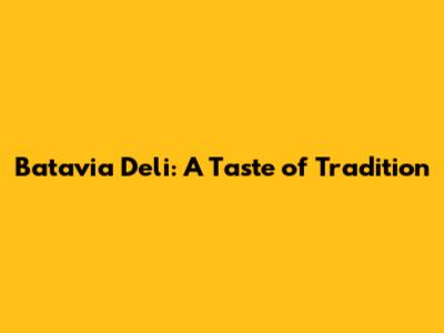 Batavia Deli: A Taste of Tradition