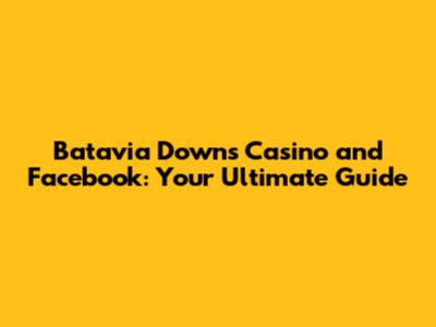 Batavia Downs Casino and Facebook: Your Ultimate Guide