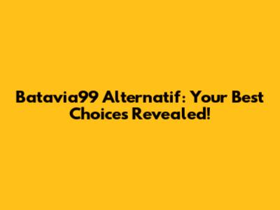 Batavia99 Alternatif: Your Best Choices Revealed!