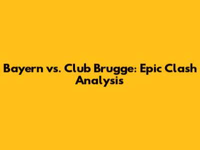 Bayern vs. Club Brugge: Epic Clash Analysis