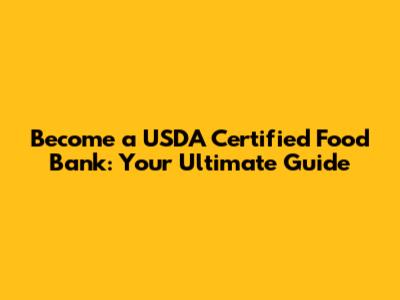 Become a USDA Certified Food Bank: Your Ultimate Guide