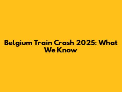 Belgium Train Crash 2025: What We Know