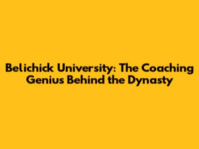 Belichick University: The Coaching Genius Behind the Dynasty