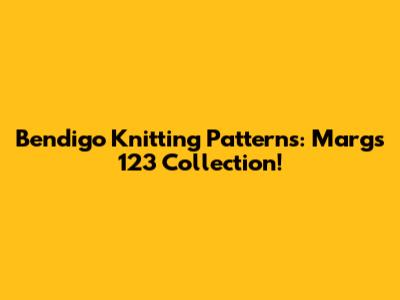 Bendigo Knitting Patterns: Marg's 123 Collection!