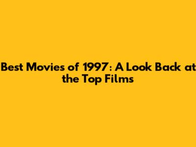Best Movies of 1997: A Look Back at the Top Films