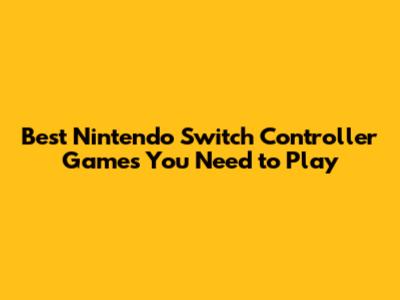 Best Nintendo Switch Controller Games You Need to Play