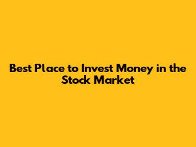 Best Place to Invest Money in the Stock Market
