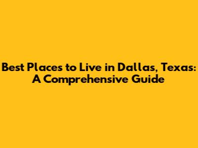 Best Places to Live in Dallas, Texas: A Comprehensive Guide