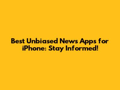 Best Unbiased News Apps for iPhone: Stay Informed!