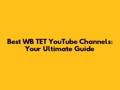 Best WB TET YouTube Channels: Your Ultimate Guide
