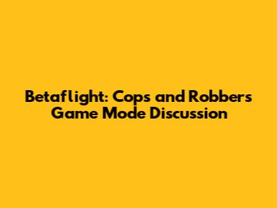 Betaflight: Cops and Robbers Game Mode Discussion