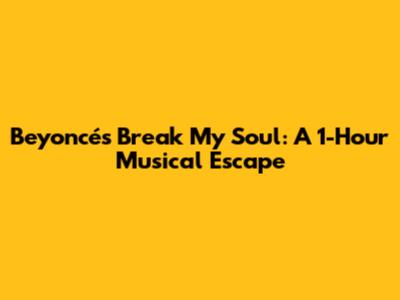 Beyoncé's Break My Soul: A 1-Hour Musical Escape