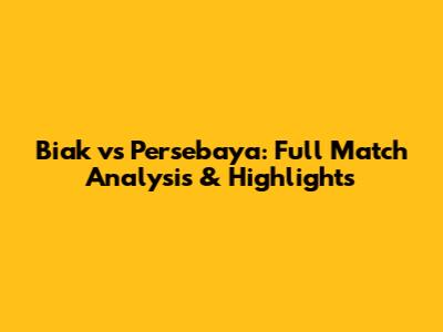 Biak vs Persebaya: Full Match Analysis & Highlights
