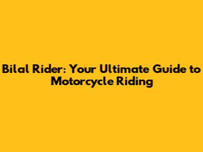 Bilal Rider: Your Ultimate Guide to Motorcycle Riding