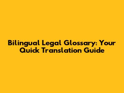 Bilingual Legal Glossary: Your Quick Translation Guide