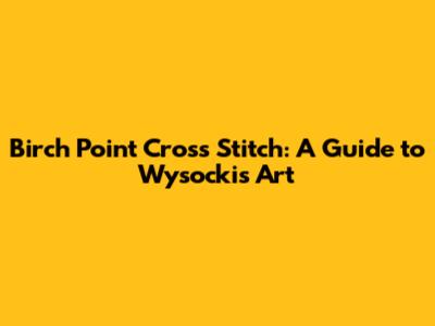 Birch Point Cross Stitch: A Guide to Wysocki's Art